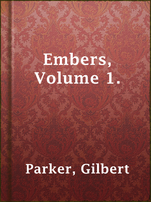 Title details for Embers, Volume 1. by Gilbert Parker - Available
